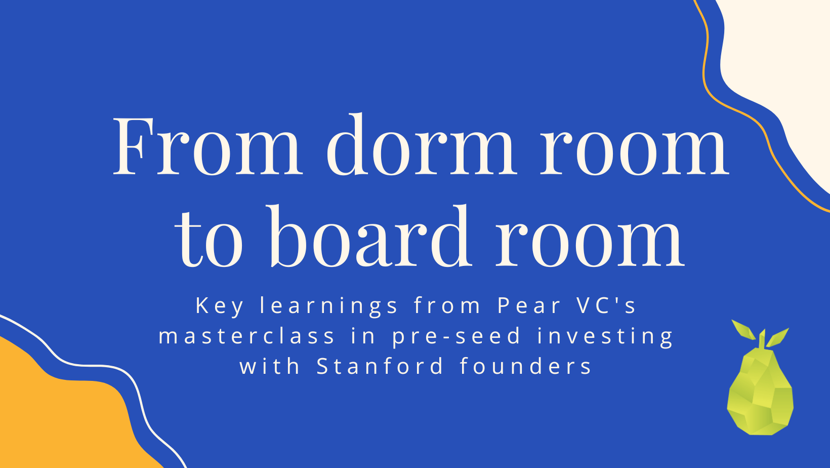 Dorm room to board room: key learnings from Pear VC’s masterclass in pre-seed investing with Stanford founders