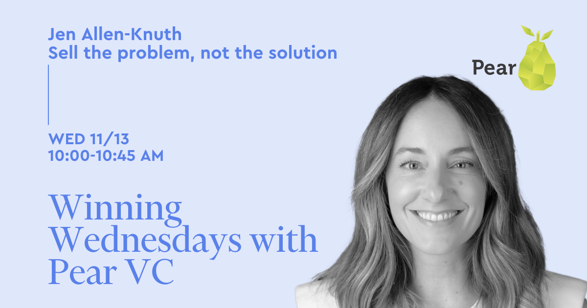 Winning Wednesdays with Pear VC: Sell the problem, not the solution