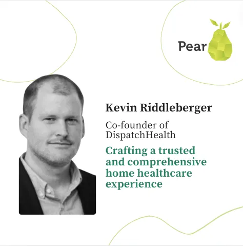 Lessons from Kevin Riddleberger, Co-Founder of DispatchHealth, on Crafting a Trusted and Comprehensive Home Healthcare Experience