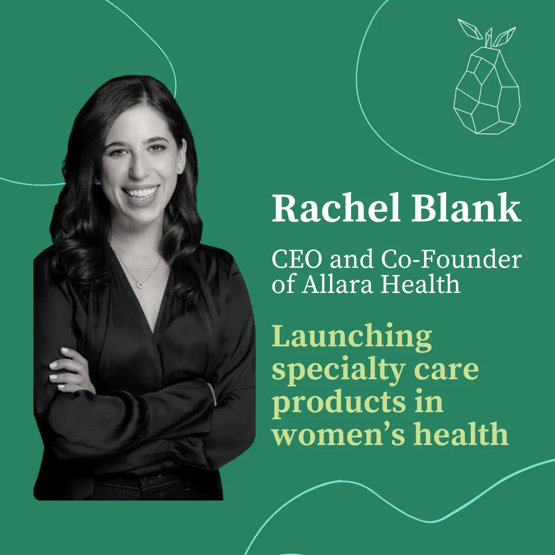 Lessons from Rachel Blank, Allara Health, launching specialty care products in women’s health