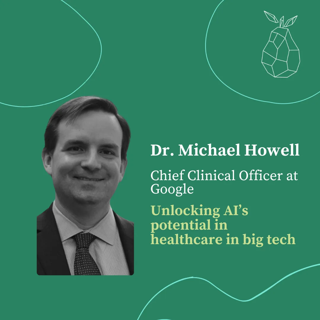 Lessons from Dr. Michael Howell, Chief Clinical Officer for Google, on unlocking AI’s potential in healthcare in big tech
