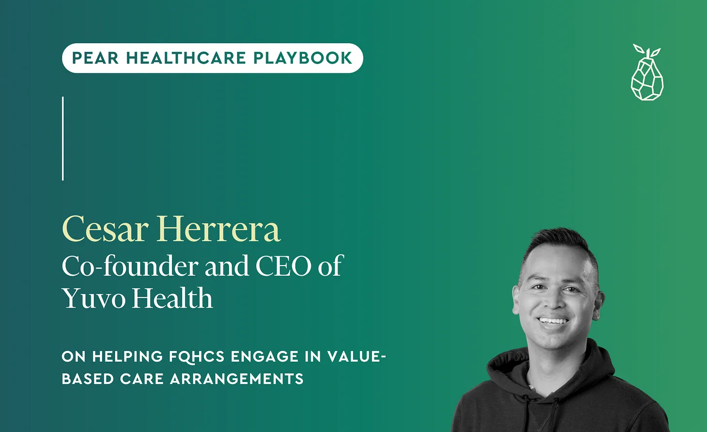 Lessons from Cesar Herrera, Co-founder and CEO of Yuvo Health, on helping FQHCs engage in value-based care arrangements