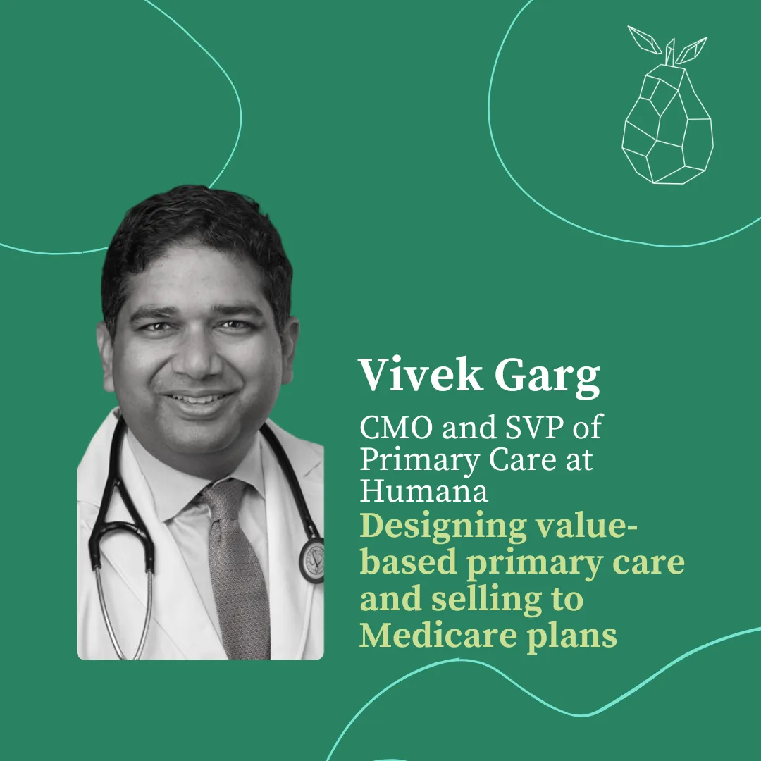 Lessons from Vivek Garg, Chief Medical Officer of Humana, on the future of primary care and selling to Medicare plans