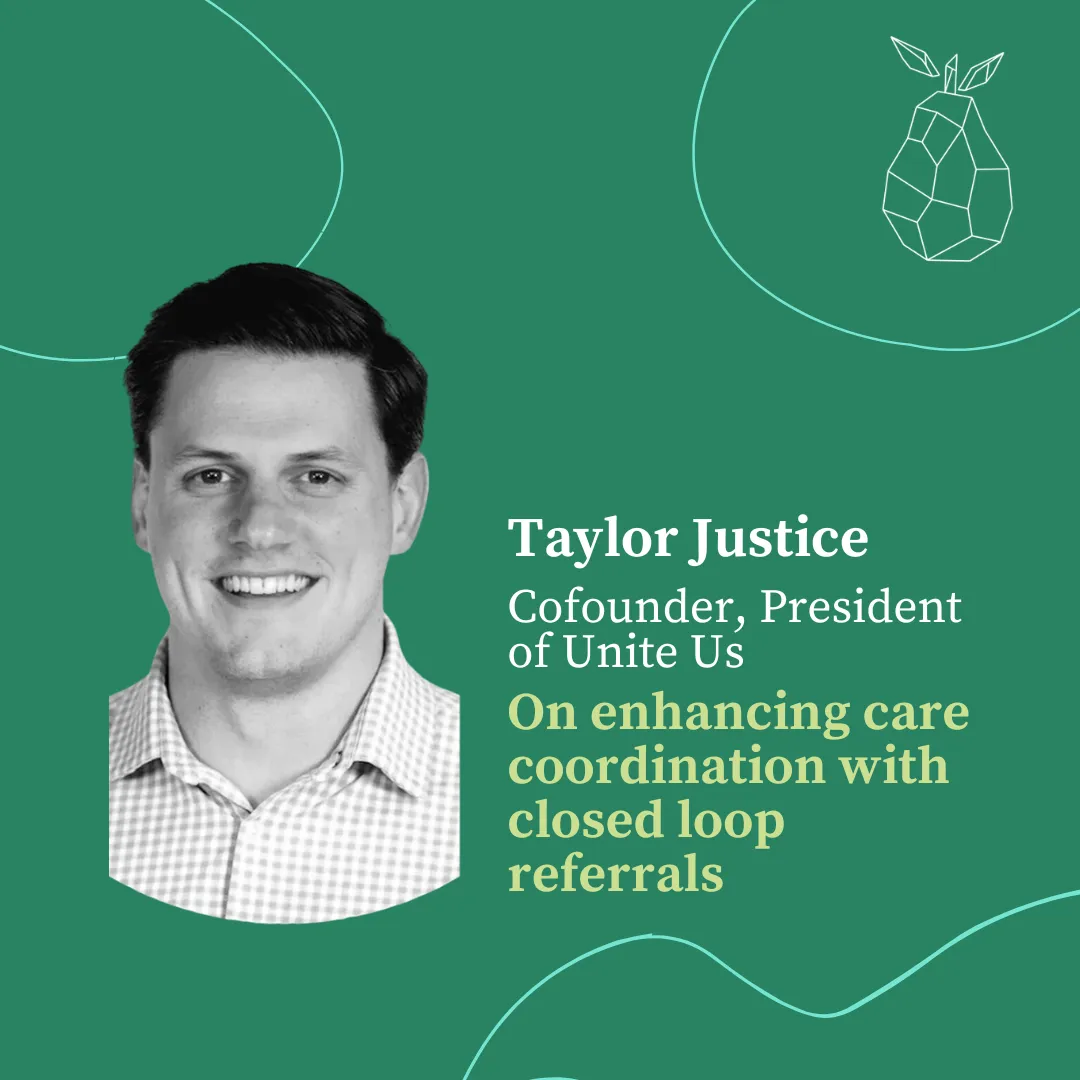 Lessons from Taylor Justice, Co-founder and President of Unite Us, on enhancing care coordination with closed loop referrals
