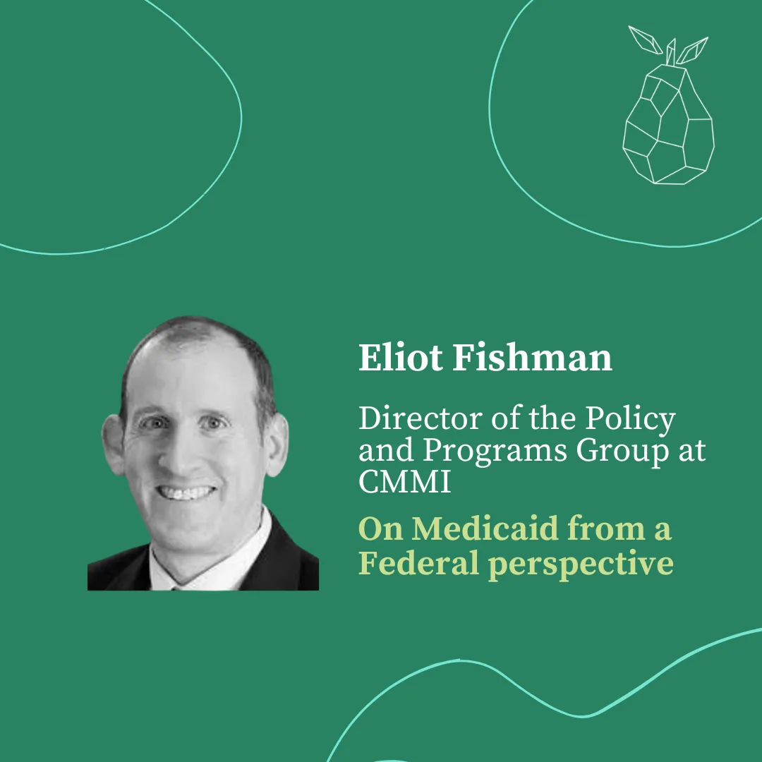 Lessons from Eliot Fishman, Director of the Policy and Programs Group at CMMI, on Medicaid from a Federal perspective